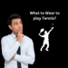 What to Wear to play Tennis